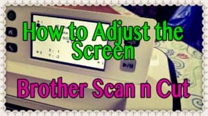 how to adjust the ScanNCut screen