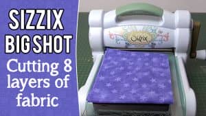 sizzix big shot cutting 8 layers of fabric